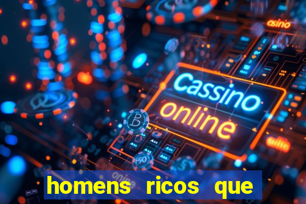 homens ricos que querem bancar